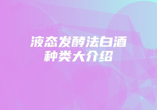 液态发酵法白酒种类大介绍
