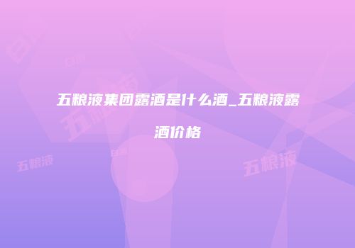 五粮液集团露酒是什么酒_五粮液露酒价格