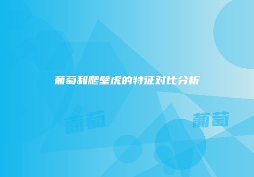 葡萄和爬壁虎的特征对比分析