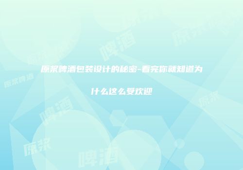 原浆啤酒包装设计的秘密-看完你就知道为什么这么受欢迎