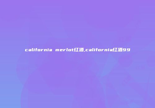 california merlot红酒,california红酒99