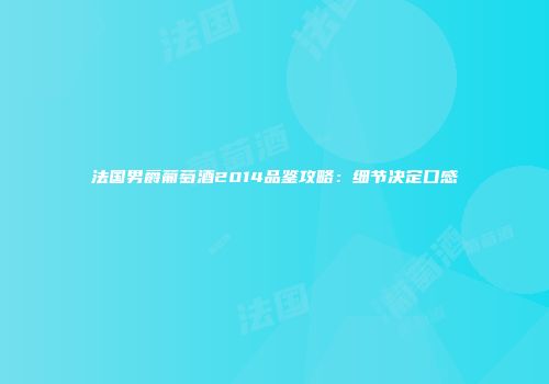 法国男爵葡萄酒2014品鉴攻略：细节决定口感