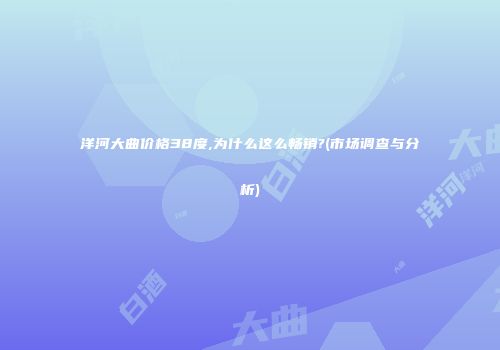 洋河大曲价格38度,为什么这么畅销?(市场调查与分析)