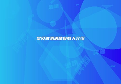常见啤酒酒精度数大介绍