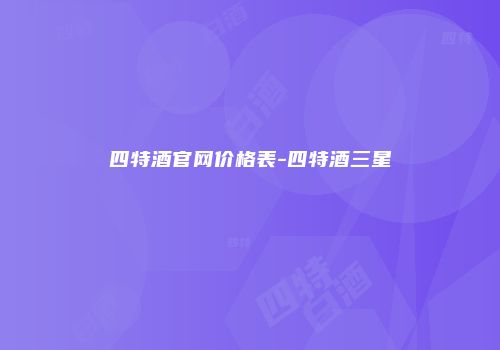 四特酒官网价格表-四特酒三星