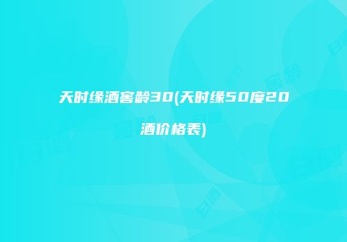 天时缘酒窖龄30(天时缘50度20酒价格表)