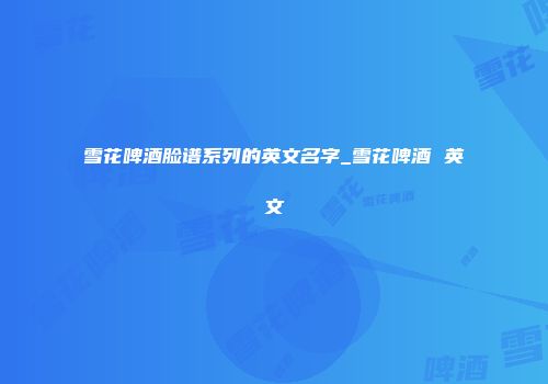 雪花啤酒脸谱系列的英文名字_雪花啤酒 英文