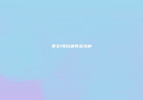 景芝1号白酒有多少种
