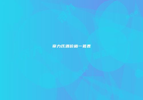 帝力氏酒价格一览表