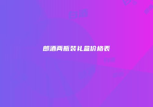 郎酒两瓶装礼盒价格表