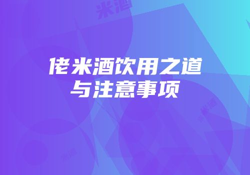 佬米酒饮用之道与注意事项
