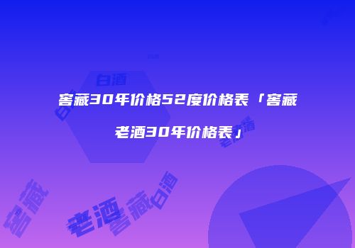 窖藏30年价格52度价格表「窖藏老酒30年价格表」