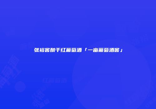 张裕窖酿干红葡萄酒「一亩葡萄酒窖」