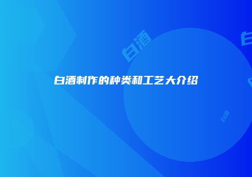 白酒制作的种类和工艺大介绍