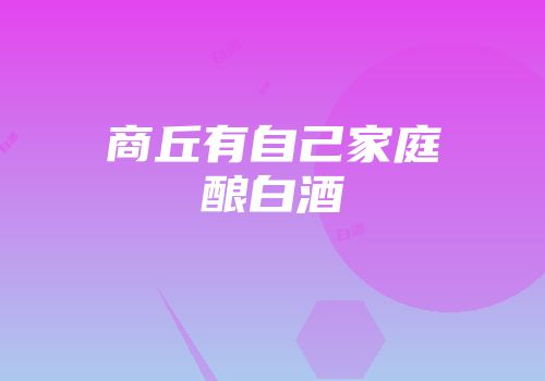 商丘有自己家庭酿白酒