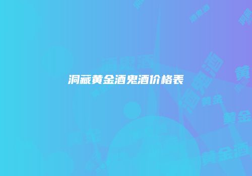 洞藏黄金酒鬼酒价格表