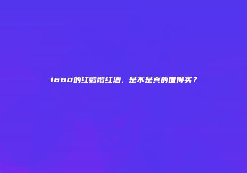 1680的红鹦鹉红酒，是不是真的值得买？