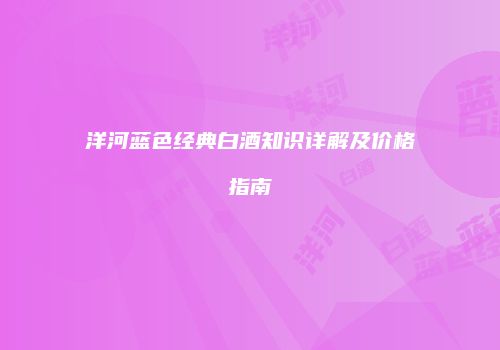 洋河蓝色经典白酒知识详解及价格指南