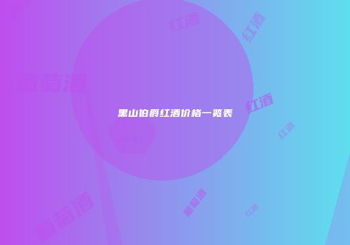 黑山伯爵红酒价格一览表