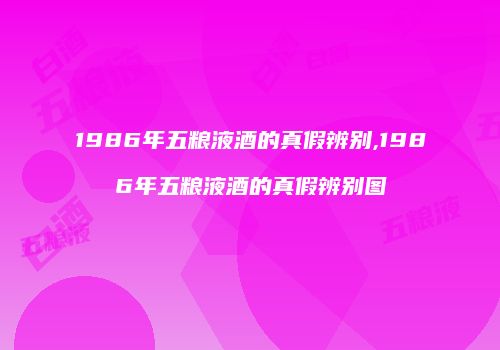 1986年五粮液酒的真假辨别,1986年五粮液酒的真假辨别图