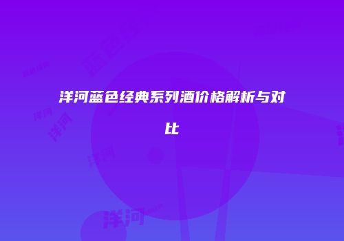 洋河蓝色经典系列酒价格解析与对比