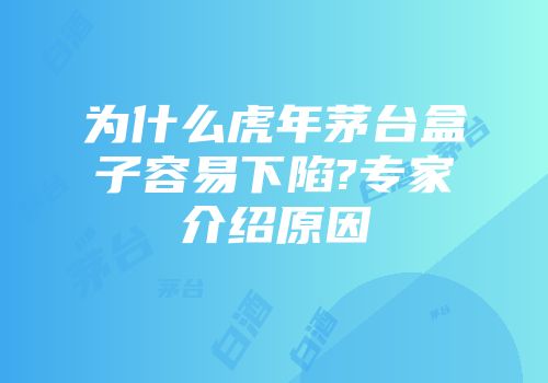 为什么虎年茅台盒子容易下陷?专家介绍原因