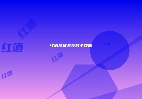 红酒品鉴与存放全攻略