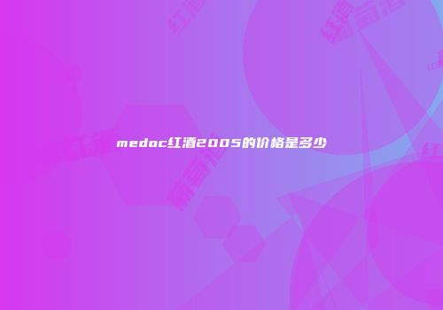 medoc红酒2005的价格是多少