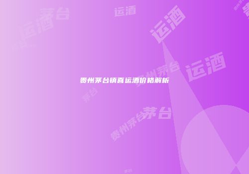 贵州茅台镇喜运酒价格解析