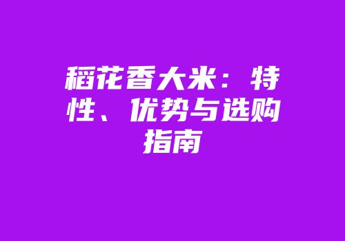 稻花香大米：特性、优势与选购指南