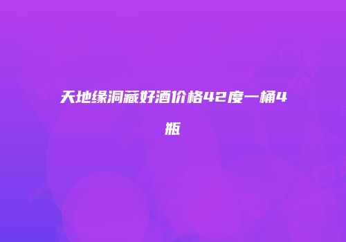 天地缘洞藏好酒价格42度一桶4瓶