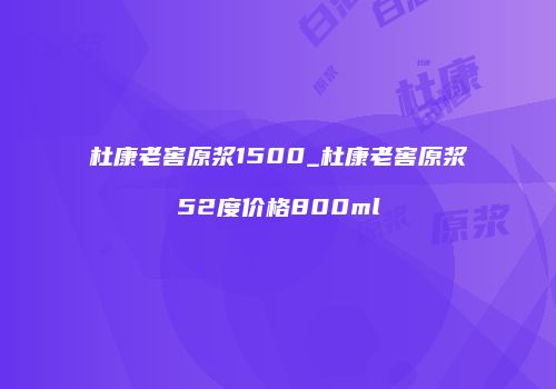 杜康老窖原浆1500_杜康老窖原浆52度价格800ml