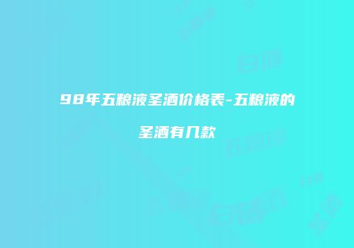 98年五粮液圣酒价格表-五粮液的圣酒有几款