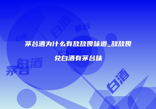 茅台酒为什么有敌敌畏味道_敌敌畏兑白酒有茅台味