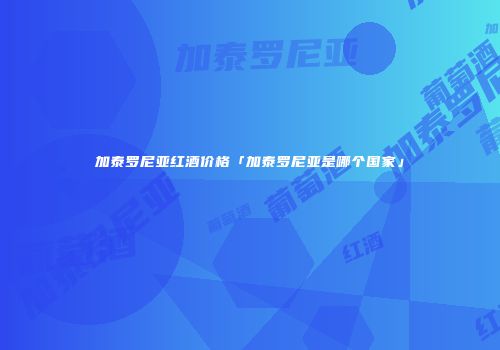 加泰罗尼亚红酒价格「加泰罗尼亚是哪个国家」