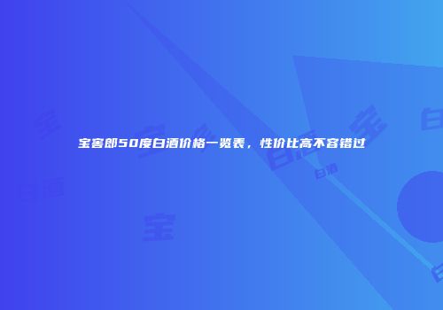 宝窖郎50度白酒价格一览表，性价比高不容错过
