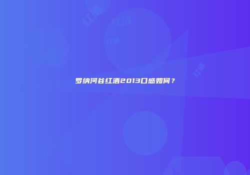 罗纳河谷红酒2013口感如何？