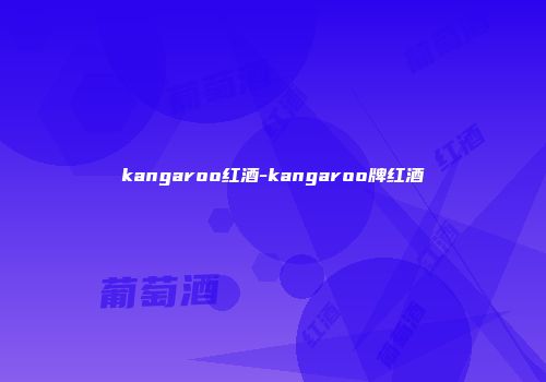 kangaroo红酒-kangaroo牌红酒