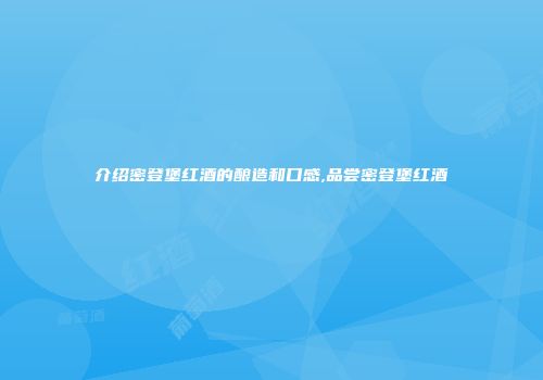 介绍密登堡红酒的酿造和口感,品尝密登堡红酒