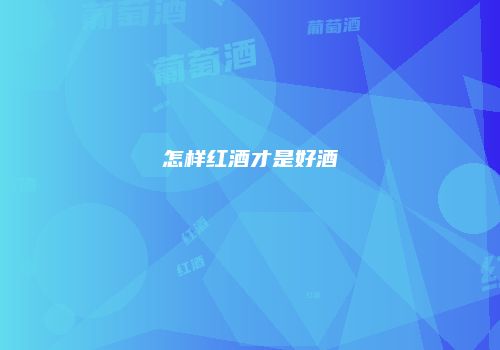 怎样红酒才是好酒