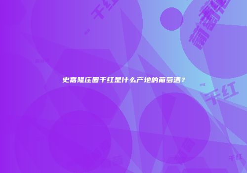 史嘉隆庄园干红是什么产地的葡萄酒？