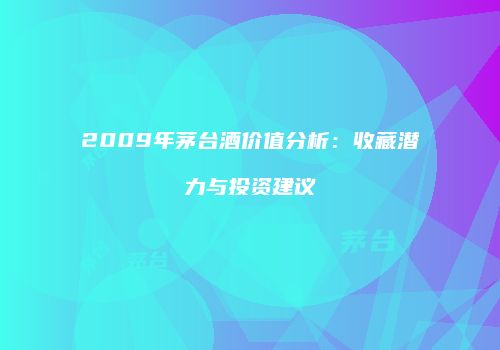 2009年茅台酒价值分析：收藏潜力与投资建议