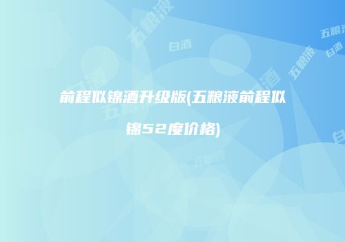 前程似锦酒升级版(五粮液前程似锦52度价格)