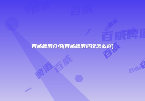 百威啤酒介绍(百威啤酒档次怎么样)