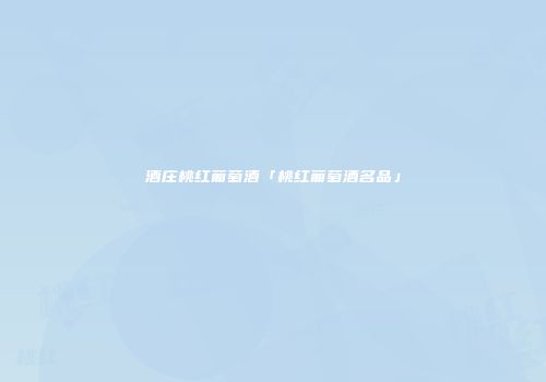 酒庄桃红葡萄酒「桃红葡萄酒名品」