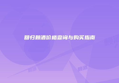 回归赖酒价格查询与购买指南
