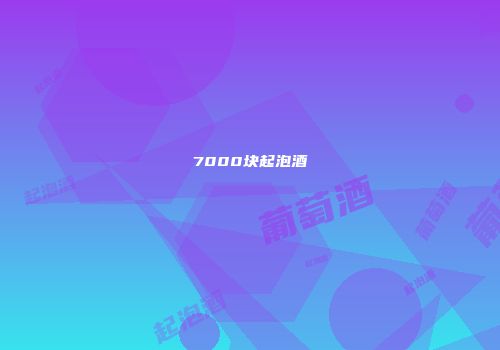 7000块起泡酒