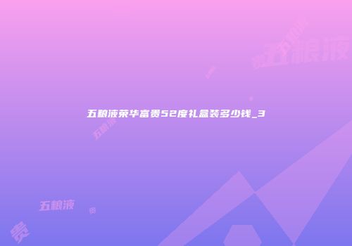 五粮液荣华富贵52度礼盒装多少钱_3