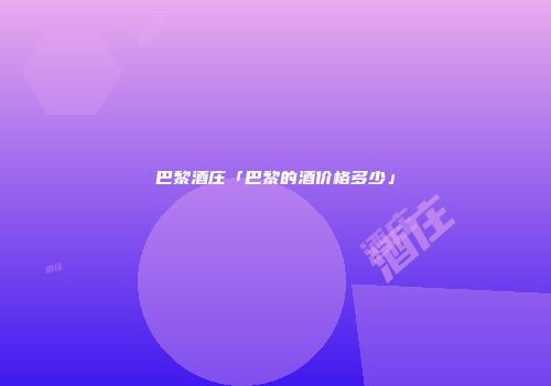 巴黎酒庄「巴黎的酒价格多少」