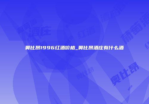 奥比昂1996红酒价格_奥比昂酒庄有什么酒